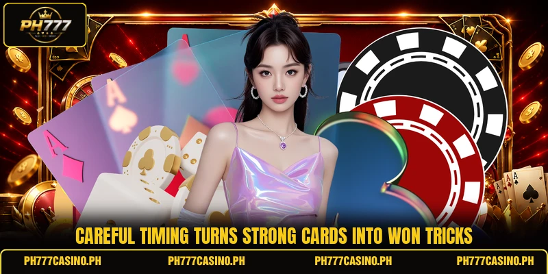 Careful timing turns strong cards into won tricks Careful timing turns strong cards into won tricks