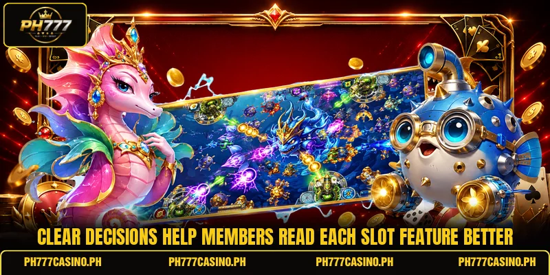 Clear decisions help members read each slot feature better Clear decisions help members read each slot feature better