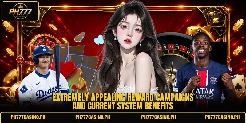 Extremely appealing reward campaigns and current system benefits Extremely appealing reward campaigns and current system benefits