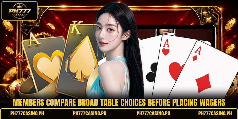 Members compare broad table choices before placing wagers Members compare broad table choices before placing wagers