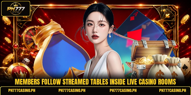 Members follow streamed tables inside live casino rooms Members follow streamed tables inside live casino rooms