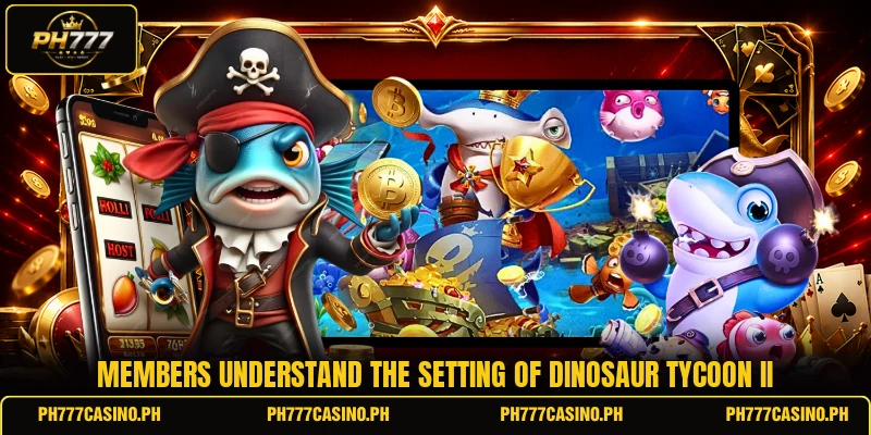 Members understand the setting of Dinosaur Tycoon II Members understand the setting of Dinosaur Tycoon II