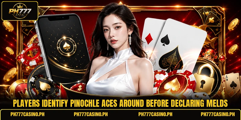 Players identify pinochle aces around before declaring melds Players identify pinochle aces around before declaring melds