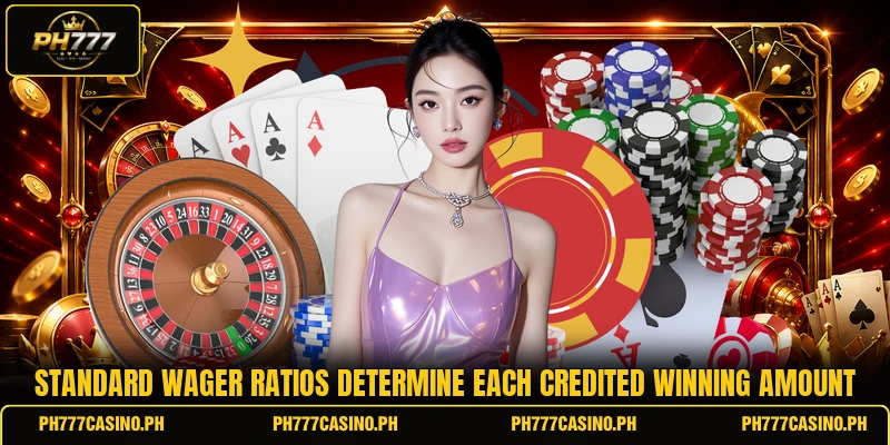 Standard wager ratios determine each credited winning amount Standard wager ratios determine each credited winning amount